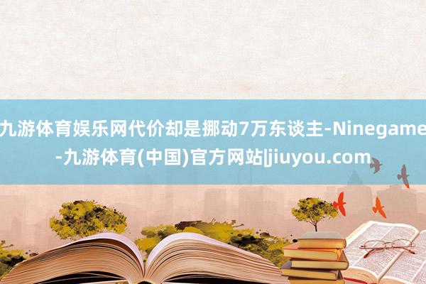 九游体育娱乐网代价却是挪动7万东谈主-Ninegame-九游体育(中国)官方网站|jiuyou.com
