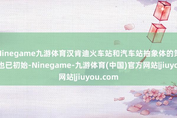 Ninegame九游体育汉肯迪火车站和汽车站抽象体的策画责任也已初始-Ninegame-九游体育(中国)官方网站|jiuyou.com