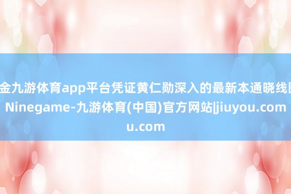 现金九游体育app平台凭证黄仁勋深入的最新本通晓线图-Ninegame-九游体育(中国)官方网站|jiuyou.com